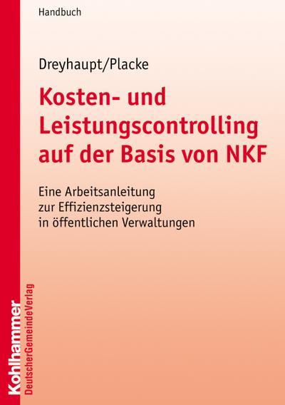 Kosten- und Leistungscontrolling auf der Basis von NKF -: Eine Arbeitsanleitung zur Effizienzsteigerung in öffentlichen Verwaltungen