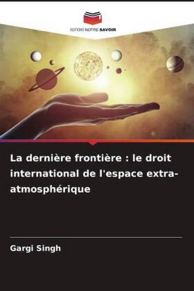 La dernière frontière : le droit international de l’espace extra-atmosphérique