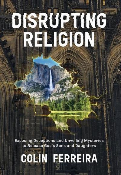 Disrupting Religion: Exposing Deceptions and Unveiling Mysteries to Release God’s Sons and Daughters