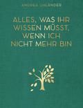 Alles, was ihr wissen müsst, wenn ich nicht mehr bin