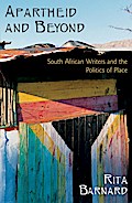 Apartheid and Beyond: South African Writers and the Politics of Place - Rita Barnard