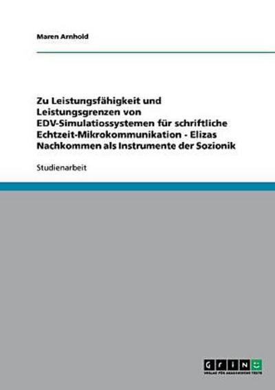 Zu Leistungsfähigkeit und Leistungsgrenzen von EDV-Simulatiossystemen für schriftliche Echtzeit-Mikrokommunikation  -  Elizas Nachkommen als Instrumente der Sozionik