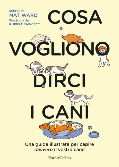 Cosa vogliono dirci i cani. La guida per capire davvero il vostro cane