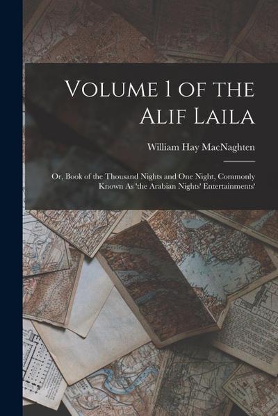 Volume 1 of the Alif Laila: Or, Book of the Thousand Nights and One Night, Commonly Known As ’the Arabian Nights’ Entertainments’