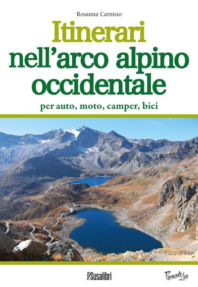 Itinerari nell’arco alpino occidentale. Per auto, moto, camper, bici