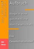 Aufbruch - Wege in eine ganzheitliche WeltGesellschaft