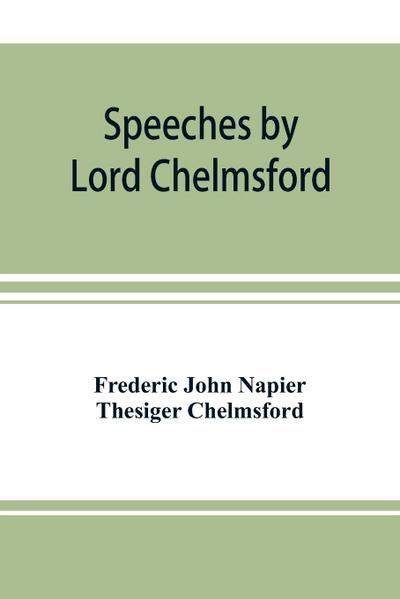Speeches by Lord Chelmsford, viceroy and governor general of India