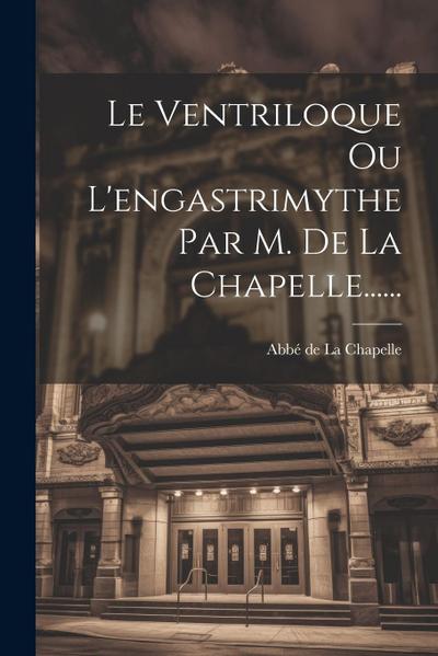 Le Ventriloque Ou L’engastrimythe Par M. De La Chapelle......