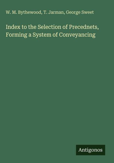 Index to the Selection of Precednets, Forming a System of Conveyancing