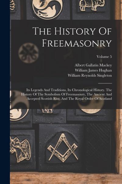The History Of Freemasonry: Its Legends And Traditions, Its Chronological History. The History Of The Symbolism Of Freemasonry, The Ancient And Ac