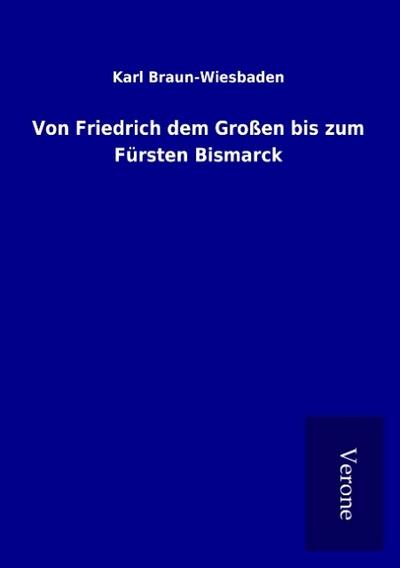 Von Friedrich dem Großen bis zum Fürsten Bismarck