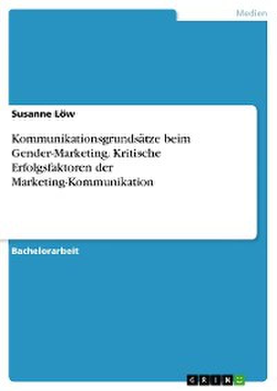 Kommunikationsgrundsätze beim Gender-Marketing. Kritische Erfolgsfaktoren der Marketing-Kommunikation