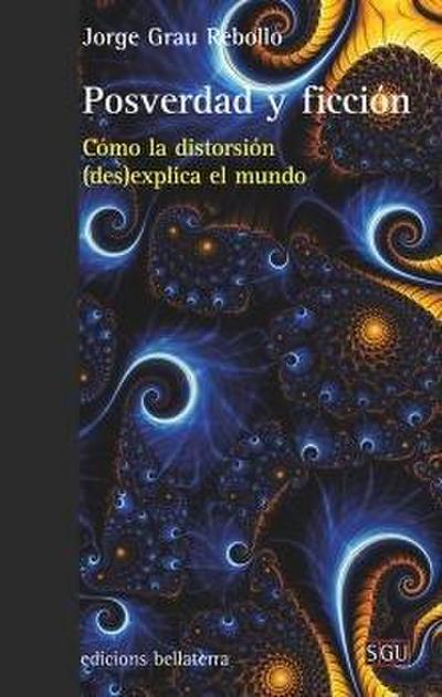 Posverdad y ficción : cómo la distorsión (des)explica el mundo