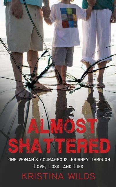 Almost Shattered: One Woman’s Courageous Journey Through Love, Loss, and Lies
