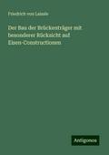Der Bau der Brückenträger mit besonderer Rücksicht auf Eisen-Constructionen