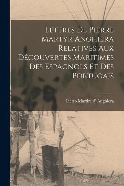 Lettres de Pierre Martyr Anghiera relatives aux découvertes maritimes des espagnols et des portugais
