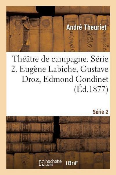 Théâtre de Campagne. Série 2. Eugène Labiche, Gustave Droz, Edmond Gondinet, Ernest d’Hervilly