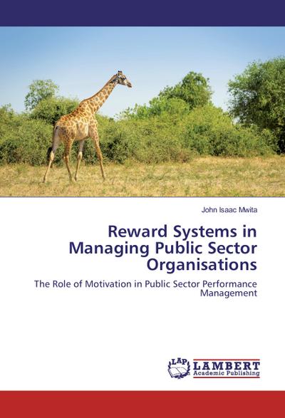 Reward Systems in Managing Public Sector Organisations - John Isaac Mwita