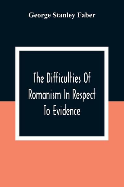 The Difficulties Of Romanism In Respect To Evidence