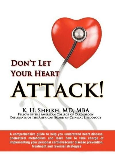 K. H. Sheikh MD: DON’T LET YOUR HEART ATTACK! A comprehensiv
