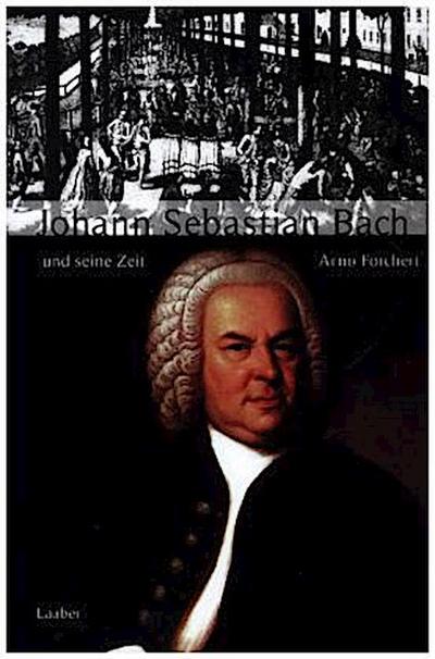 Große Komponisten und ihre Zeit. Johann Sebastian Bach und seine Zeit