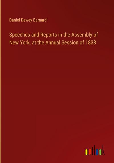 Speeches and Reports in the Assembly of New York, at the Annual Session of 1838