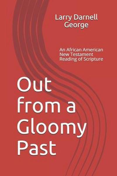 Out from a Gloomy Past: An African American New Testament Reading of Scripture