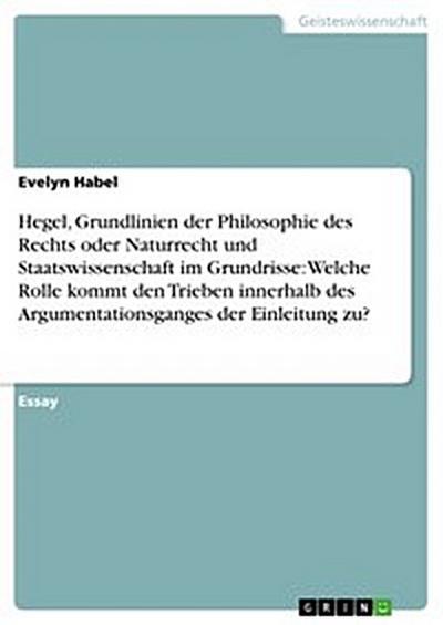 Hegel, Grundlinien der Philosophie des Rechts oder Naturrecht und Staatswissenschaft im Grundrisse: Welche Rolle kommt den Trieben innerhalb des Argumentationsganges der Einleitung zu?