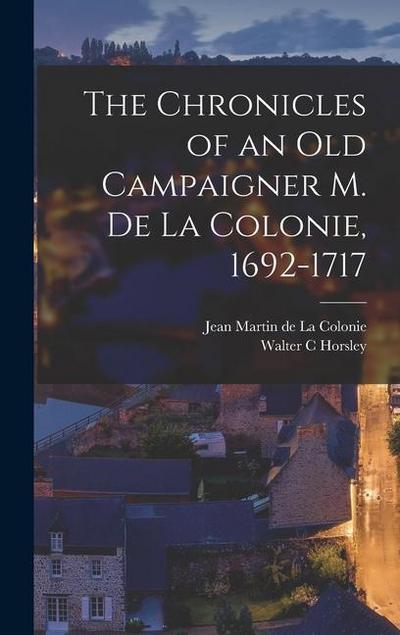 The Chronicles of an Old Campaigner M. de la Colonie, 1692-1717
