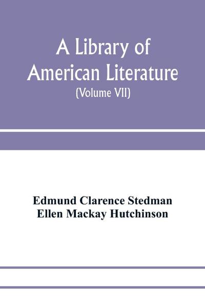 A library of American literature, from the earliest settlement to the present time (Volume VII)