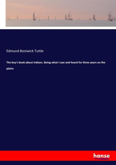 The boy’s book about Indians. Being what I saw and heard for three years on the plains