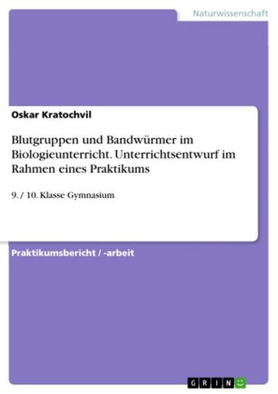 Blutgruppen und Bandwürmer im Biologieunterricht. Unterrichtsentwurf im Rahmen eines Praktikums