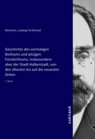 Geschichte des vormaligen Bisthums und jetzigen Fürstenthums, insbesondere aber der Stadt Halberstadt, von den ältesten bis auf die neuesten Zeiten