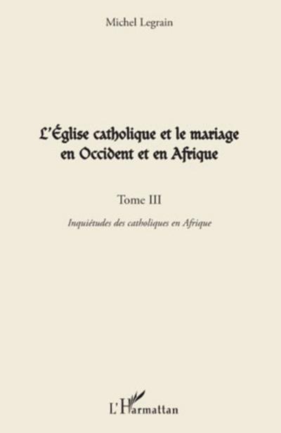 L’Église catholique et le mariage en Occident et en Afrique (Tome III)
