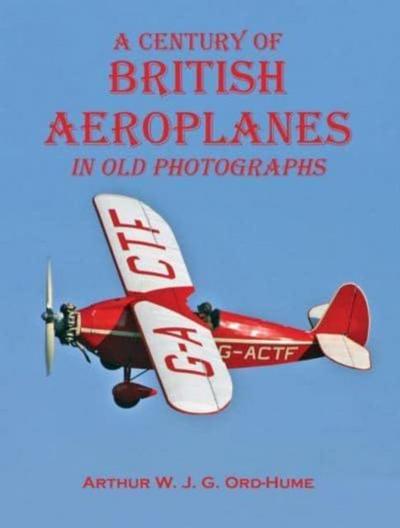 A Century of British Aeroplanes in old photographs