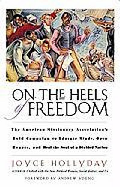 On the Heels of Freedom: The American Missionary Association’s Bold Campaign to Educate Minds, Open Hearts, and Heal the Soul of a Divided Nati