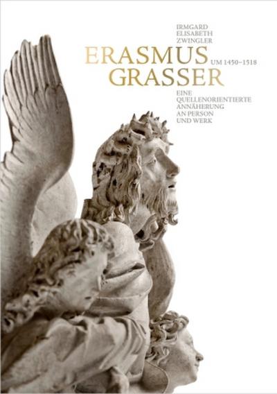 Erasmus Grasser (um 1450-1518) - Eine quellenorientierte Annäherung an Person und Werk