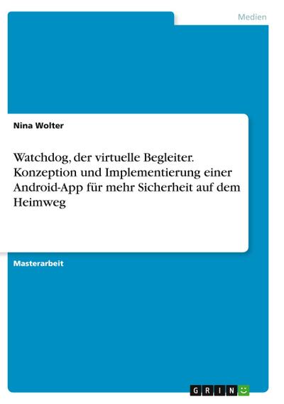 Watchdog, der virtuelle Begleiter. Konzeption und Implementierung einer Android-App für mehr Sicherheit auf dem Heimweg