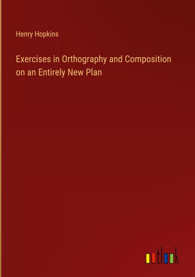 Exercises in Orthography and Composition on an Entirely New Plan
