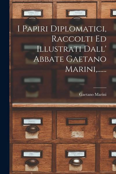 I Papiri Diplomatici, Raccolti Ed Illustrati Dall’ Abbate Gaetano Marini, ......