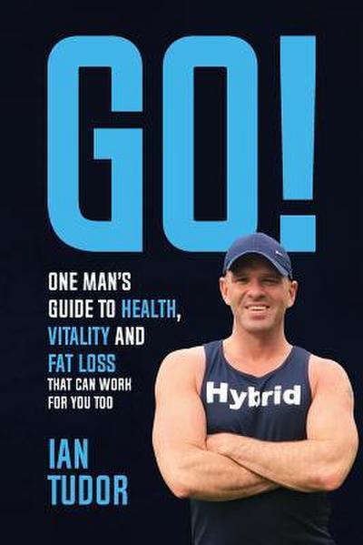 GO! One Man’s Guide to Health, Vitality & Fat Loss