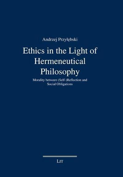 Ethics in the Light of Hermeneutical Philosophy: Morality between (Self-)Reflection and Social Obligations Andrzej Przylebski Author