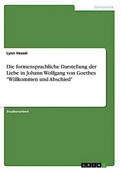 Die formensprachliche Darstellung der Liebe in Johann Wolfgang von Goethes "Willkommen und Abschied"