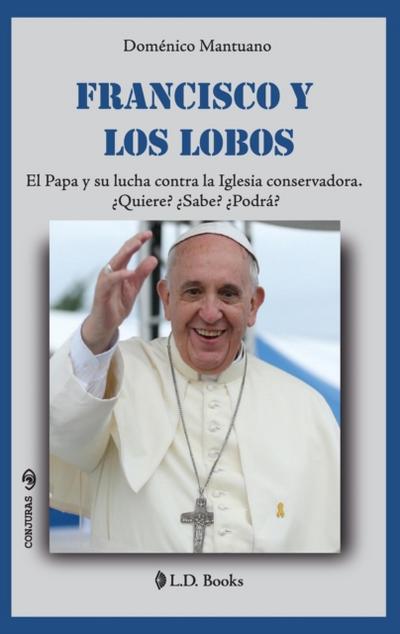 Francisco y los lobos. El Papa y su lucha contra la Iglesia conservadora.  Quiere?  Sabe?  Podra?