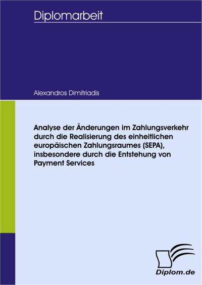 Analyse der Änderungen im Zahlungsverkehr durch die Realisierung des einheitlichen europäischen Zahlungsraumes (SEPA), insbesondere durch die Entstehung von Payment Services