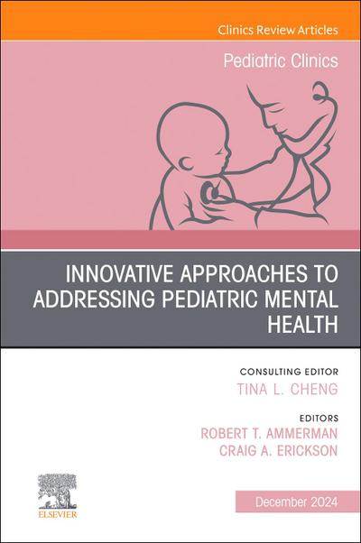Innovative Approaches to Addressing Pediatric Mental Health, an Issue of Pediatric Clinics of North America