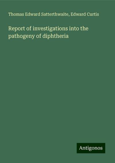 Report of investigations into the pathogeny of diphtheria