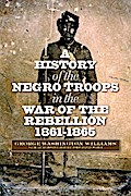 A History of the Negro Troops in the War of the Rebellion, 1861-1865