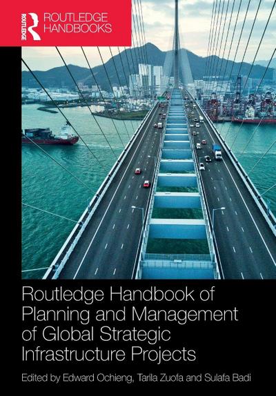 Routledge Handbook of Planning and Management of Global Strategic Infrastructure Projects