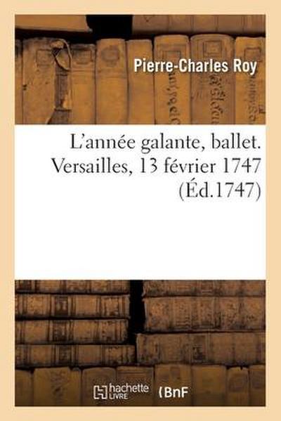L’Année Galante, Ballet. Versailles, 13 Février 1747